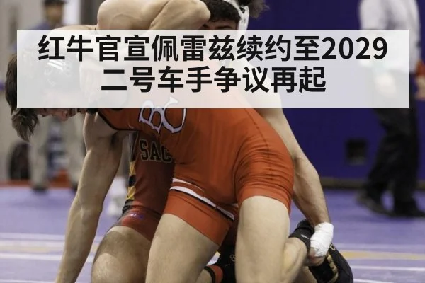 红牛官宣佩雷兹续约至2029 二号车手争议再起
